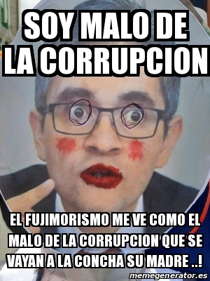 Meme Personalizado SOY MALO DE LA CORRUPCION EL FUJIMORISMO ME VE