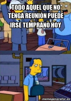 Meme Personalizado Todo aquel que no tenga reuniÃ³n puede irse