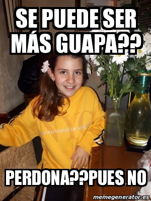 Meme Personalizado Se puede ser mÃs guapa Perdona pues no 31238724