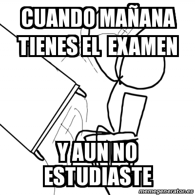 Meme Desk Flip Rage Guy Cuando Ma Ana Tienes El Examen Y Aun No