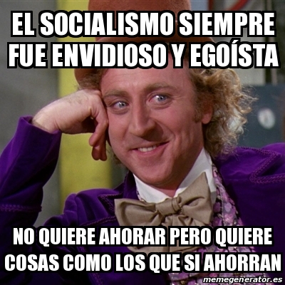 Meme Willy Wonka el socialismo siempre fue envidioso y EGOÃ STA no