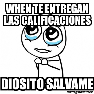 Meme Por Favor When Te Entregan Las Calificaciones Diosito Salvame