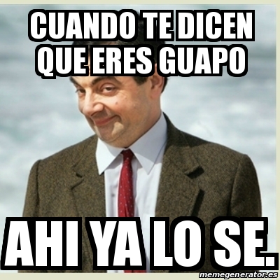 Meme Mr Bean Cuando Te Dicen Que Eres Guapo Ahi Ya Lo Se