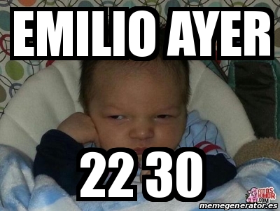 Meme Personalizado Emilio Ayer 22 30 31274173