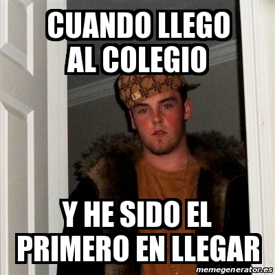 Meme Scumbag Steve Cuando Llego Al Colegio Y He Sido El Primero En