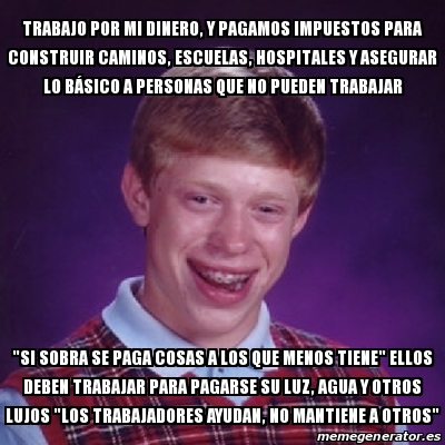 Meme Bad Luck Brian Trabajo Por Mi Dinero Y Pagamos Impuestos Para