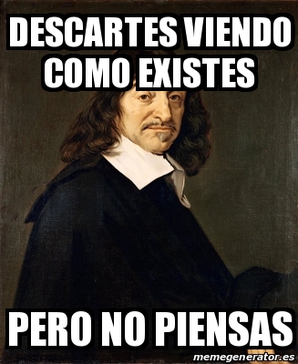 Meme Personalizado Descartes Viendo Como Existes Pero No Piensas