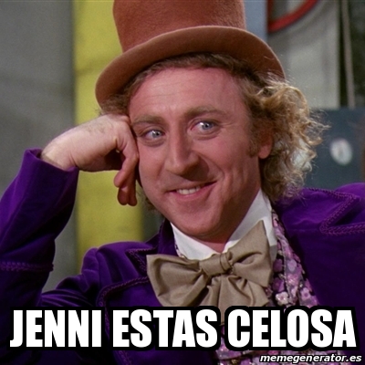 Meme Willy Wonka Jenni Estas Celosa 31311617