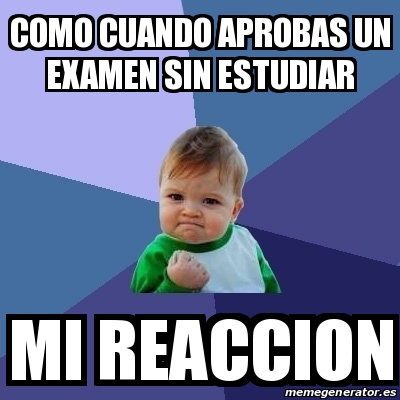 Meme Bebe Exitoso Como Cuando Aprobas Un Examen Sin Estudiar Mi