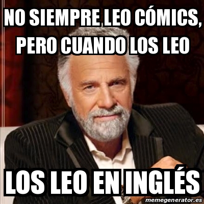 Meme Most Interesting Man No Siempre Leo C Mics Pero Cuando Los Leo