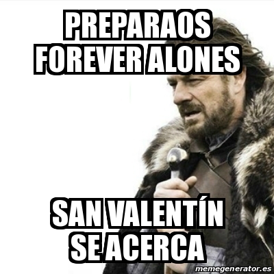 Meme Prepare Yourself Preparaos forever alones San ValentÃn se