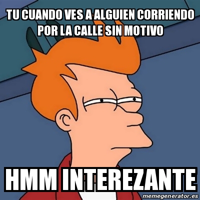 Meme Futurama Fry Tu Cuando Ves A Alguien Corriendo Por La Calle Sin