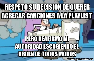 Meme Personalizado Respeto Su Decision De Querer Agregar Canciones A