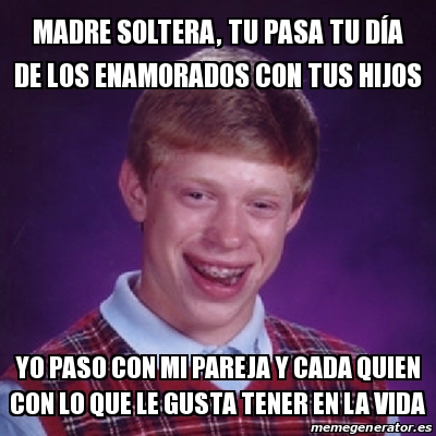 Meme Bad Luck Brian Madre Soltera Tu Pasa Tu D A De Los Enamorados