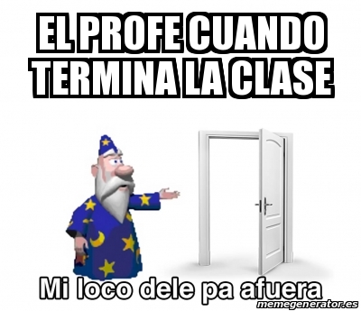 Meme Personalizado El Profe Cuando Termina La Clase 31328301