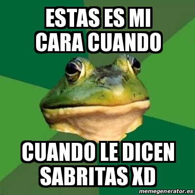 Meme Foul Bachelor Frog Estas Es Mi Cara Cuando Cuando Le Dicen