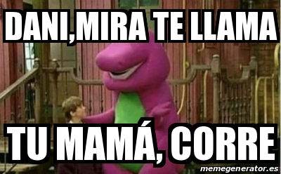 Meme Personalizado Dani mira te llama Tu mamÃ corre 31338115