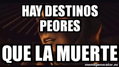 Meme Personalizado HAY DESTINOS PEORES Que La Muerte 31347431