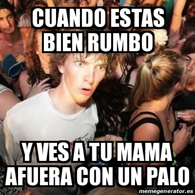 Meme Sudden Realization Ralph CUANDO ESTAS BIEN RUMBO Y VES A TU MAMA