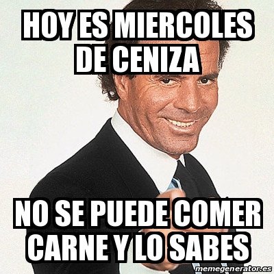 Meme Julio Iglesias Hoy Es Miercoles De Ceniza No Se Puede Comer