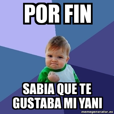 Meme Bebe Exitoso Por Fin Sabia Que Te Gustaba Mi Yani 31357211