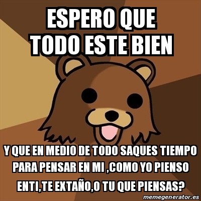 Meme Pedobear Espero Que Todo Este Bien Y Que En Medio De Todo Saques