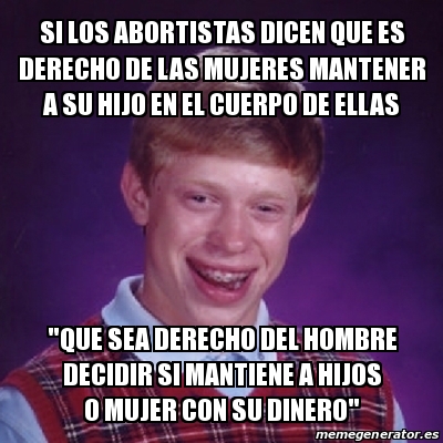 Meme Bad Luck Brian Si Los Abortistas Dicen Que Es Derecho De Las