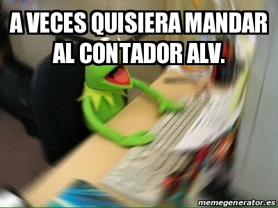 Meme Personalizado A Veces Quisiera Mandar Al Contador Alv