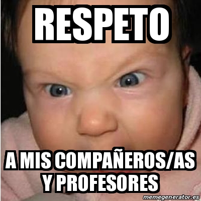 Meme Bebe Furioso Respeto A Mis Compa Eros As Y Profesores