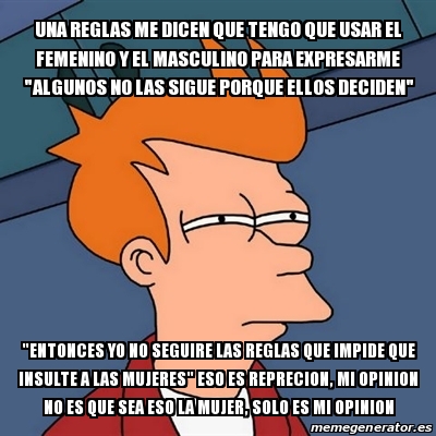 Meme Futurama Fry Una Reglas Me Dicen Que Tengo Que Usar El Femenino