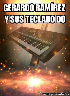 Meme Personalizado GERARDO RAMÃ REZ Y SUS TECLADO DO 31383409