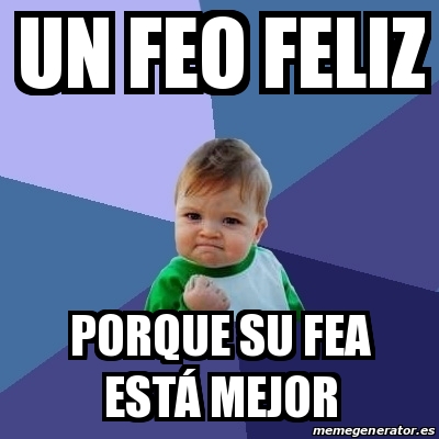 Meme Bebe Exitoso Un Feo Feliz Porque Su Fea Est Mejor