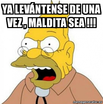 Meme Personalizado Ya levÃntense de una vez maldita sea 31387251