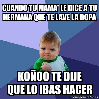 Meme Bebe Exitoso Cuando Tu Mama Le Dice A Tu Hermana Que Te Lave La