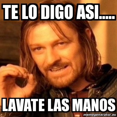 Meme Boromir Te Lo Digo Asi Lavate Las Manos 31396960