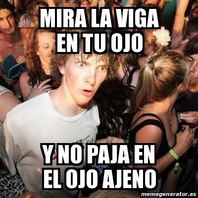 Meme Sudden Realization Ralph Mira La Viga En Tu Ojo Y No Paja En El