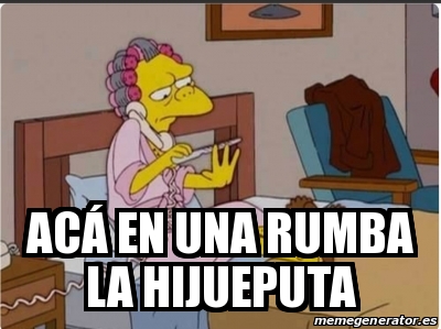 Meme Personalizado AcÃ en una rumba la hijueputa 31049663