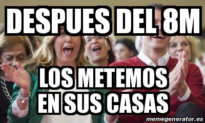 Meme Personalizado Despues Del 8m Los Metemos En Sus Casas 31400776