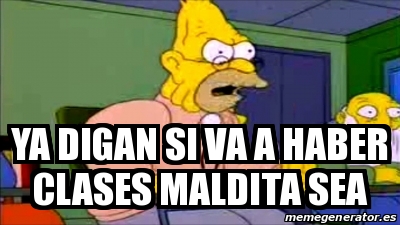 Meme Personalizado Ya Digan Si Va A Haber Clases Maldita Sea