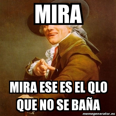 Meme Joseph Ducreux Mira Mira Ese Es El Qlo Que No Se Ba A