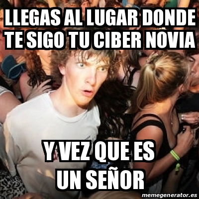 Meme Sudden Realization Ralph Llegas Al Lugar Donde Te Sigo Tu Ciber