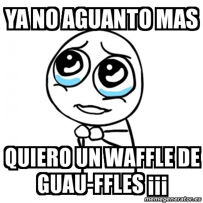 Meme Por Favor Ya No Aguanto Mas Quiero Un Waffle De Guau Ffles