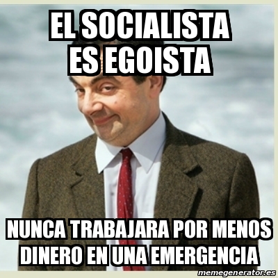 Meme Mr Bean El Socialista Es Egoista Nunca Trabajara Por Menos