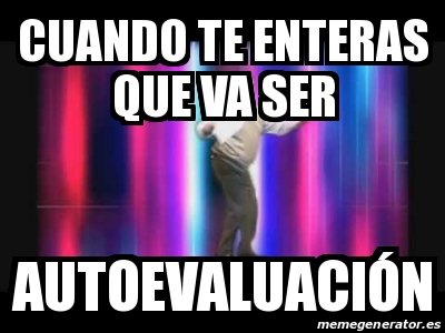 Meme Personalizado cuando te enteras que va ser autoevaluaciÃ³n