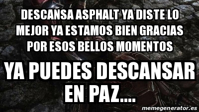 Meme Personalizado Descansa Asphalt Ya Diste Lo Mejor Ya Estamos Bien