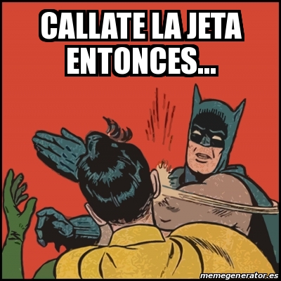 Meme Batman Slaps Robin Callate La Jeta Entonces