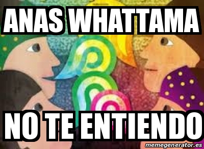 Meme Personalizado Anas Whattama No Te Entiendo