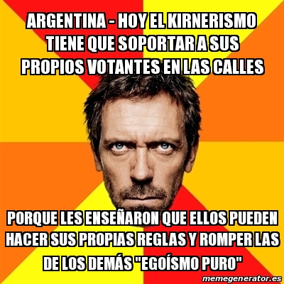 Meme House Argentina Hoy El Kirnerismo Tiene Que Soportar A Sus