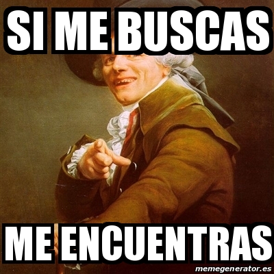 Meme Joseph Ducreux Si Me Buscas Me Encuentras