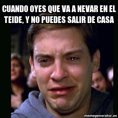 Meme Crying Peter Parker Cuando Oyes Que Va A Nevar En El Teide Y No